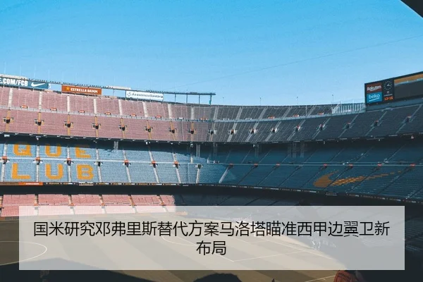 国米研究邓弗里斯替代方案马洛塔瞄准西甲边翼卫新布局
